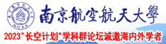 女人被插免费网站南京航空航天大学2023“长空计划”学科群论坛诚邀海内外学者